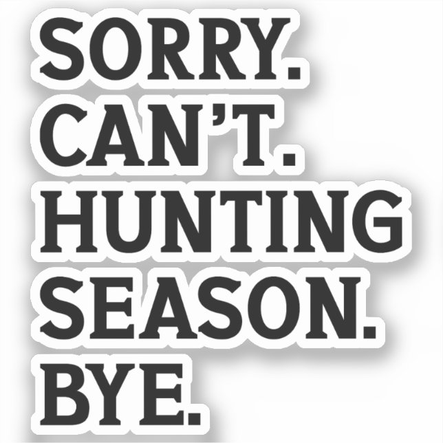 Sorry Can't Hunting Season Bye Funny Hunting Lover (Front)