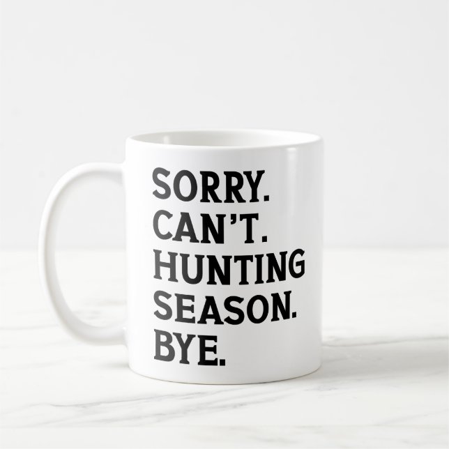 Sorry Can't Hunting Season Bye Funny Hunting Lover Coffee Mug (Left)