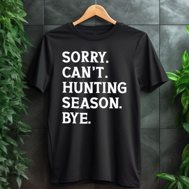 Sorry Can't Hunting Season Bye Hunting Lover Funny T-Shirt (Creator Uploaded)