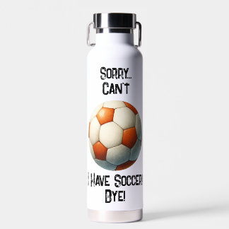 Sorry...Can't. I have Soccer Bye! Water Bottle O