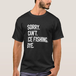 Sorry Can't Ice Fishing Bye Ice Fisher Carp Pike R T-Shirt