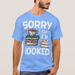 Sorry cant Im booked Funny bookworm book nerd book T-Shirt