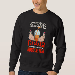 sorry can't I'm listening to kpop bubble tea Kpop Sweatshirt