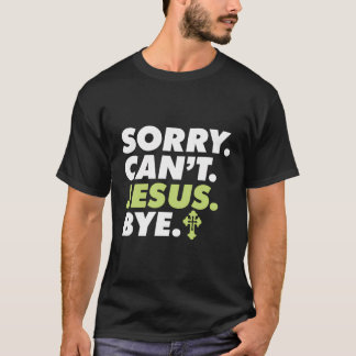 Sorry Can'T Jesus Bye Religious Christian Believer T-Shirt