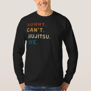 Sorry Cant Jiu-Jitsu Bye Funny Jiu-Jitsu Tee