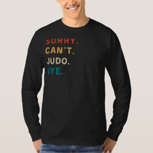 Sorry Cant Judo Bye Funny Judo Tee for Judo Love