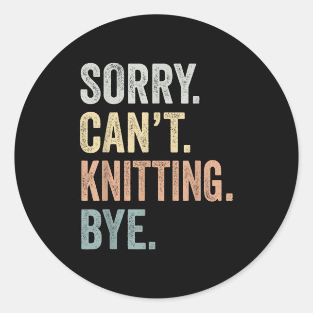 Sorry Can't Knitting Bye Funny Knitting Lovers  Classic Round Sticker (Front)
