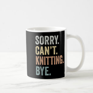 Sorry Can't Knitting Bye Funny Knitting Lovers Coffee Mug