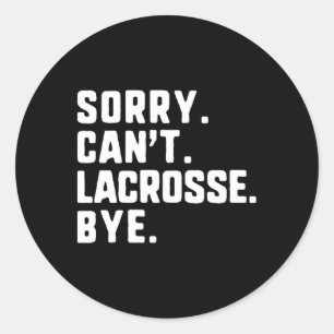 Sorry Can't Lacrosse Bye Funny Player Lax Classic Round Sticker