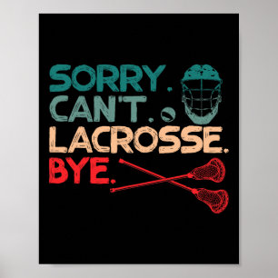 Sorry Can't Lacrosse Bye Lacrosse Ball Sports Love Poster