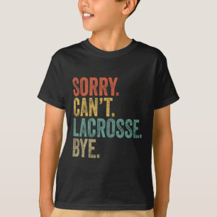 Sorry Can't Lacrosse Bye Mens Funny Sarcastic Meme T-Shirt