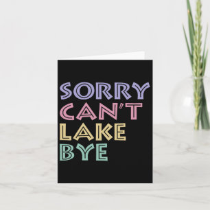Sorry Can't Lake Bye  Card
