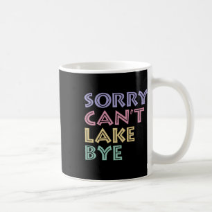 Sorry Can't Lake Bye Coffee Mug
