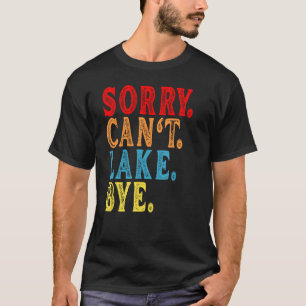 Sorry Can't Lake Bye Funny Lake Life Lake   T-Shirt