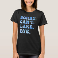 Sorry Can't Lake Bye Funny Lake Life Summer Cool 