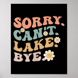 Sorry Can't Lake Bye Groovy Funny Lake Poster