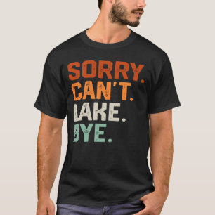 Sorry Can't Lake Bye, Lake Life Boating lover Lake T-Shirt