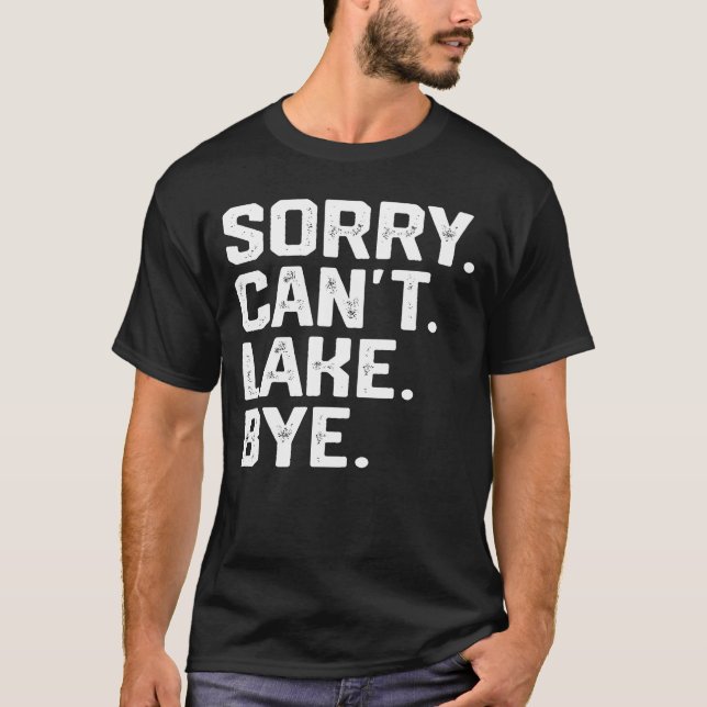 Sorry Can't Lake Bye, Lake Life Boating lover Lake T-Shirt (Front)