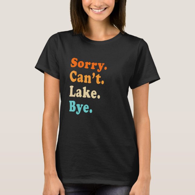 Sorry can't Lake Bye - Lake lover sarcastic men wo T-Shirt (Front)