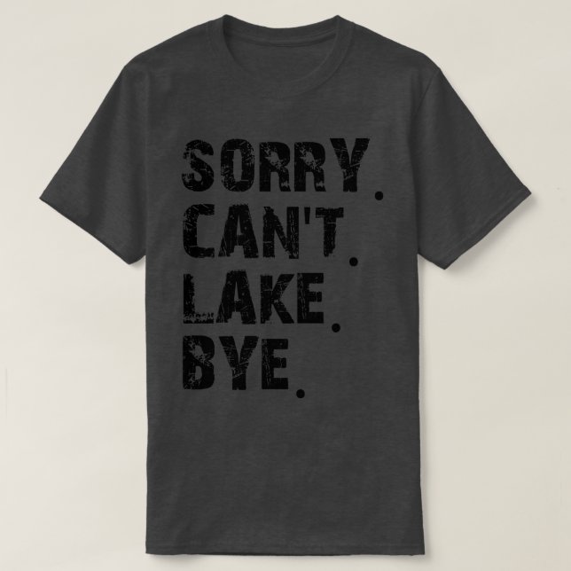 Sorry Cant Lake Bye T-Shirt (Design Front)