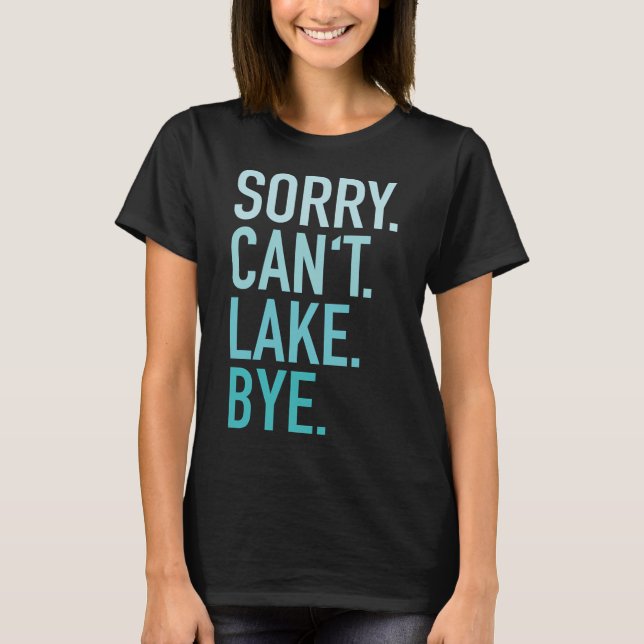 Sorry Cant Lake Bye T-Shirt (Front)