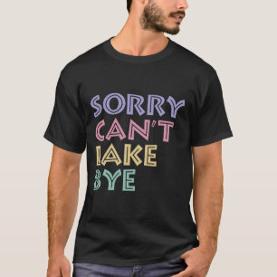 Sorry Can't Lake Bye T-Shirt