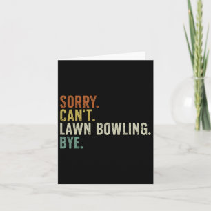 Sorry Can't Lawn Bowling Bye Card