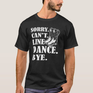 Sorry Cant Line Dance Bye  Line Dancing T-Shirt