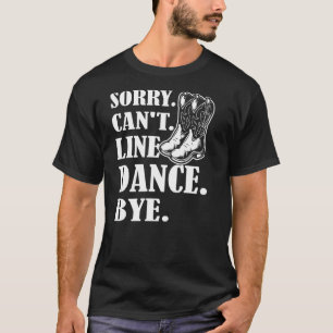 Sorry Cant Line Dance Bye  Line Dancing T-Shirt