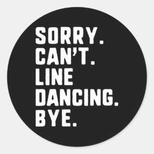 Sorry Can't Line Dancing Bye Funny Dancer Dance Classic Round Sticker