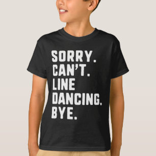 Sorry Can't Line Dancing Bye Funny Dancer Dance T-Shirt