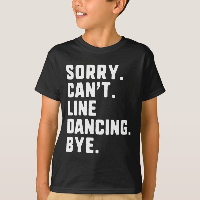 Sorry Can't Line Dancing Bye Funny Dancer Dance  T-Shirt (Front)