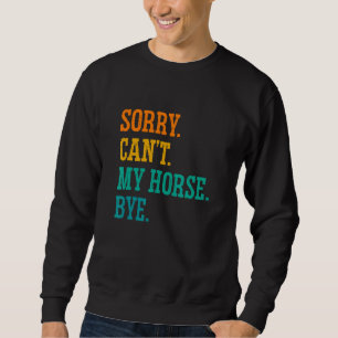 Sorry Can't My Horse Bye Equestrian Horse Rider Fa Sweatshirt