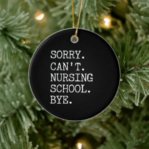 Sorry Can't Nursing School Bye Funny Student Nurse Ceramic Tree Decoration