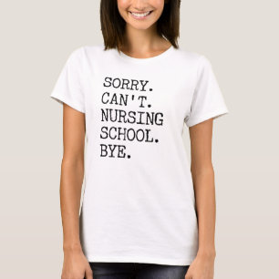 Sorry Can't Nursing School Bye Funny Student Nurse T-Shirt