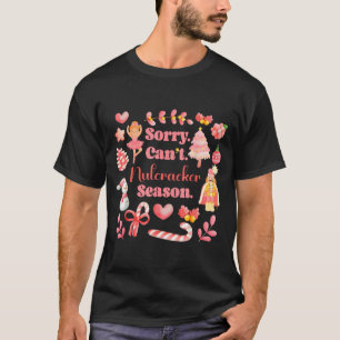 Sorry Can't Nutcracker Season Christmas Ballet Nk  T-Shirt