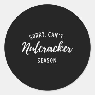 Sorry Can't Nutcracker Season Christmas Xmas Famil Classic Round Sticker