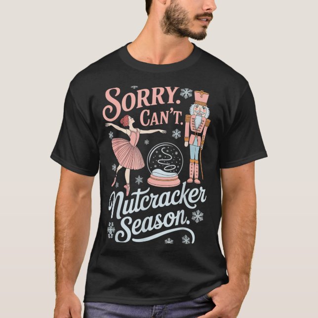 Sorry Can't Nutcracker Season Funny Christmas Quot T-Shirt (Front)