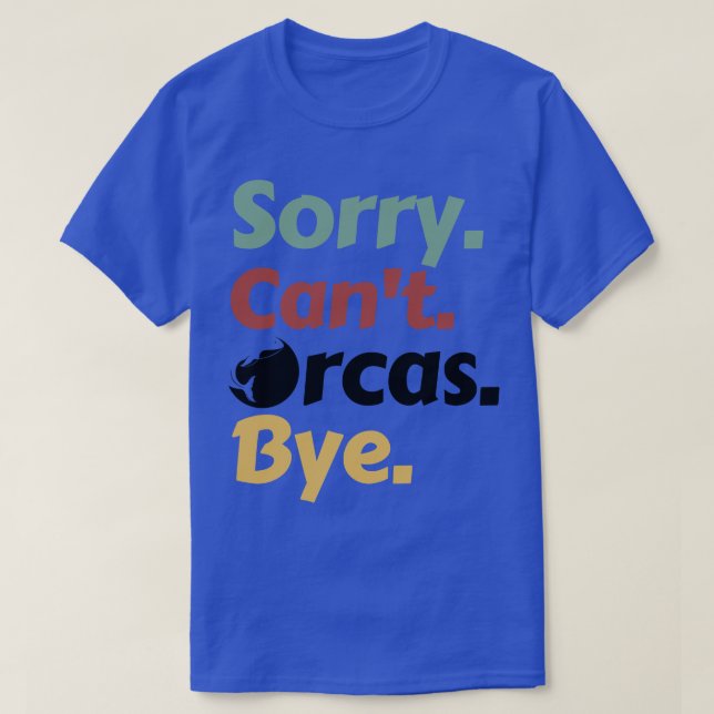 Sorry Cant Orcas Bye 21 T-Shirt (Design Front)