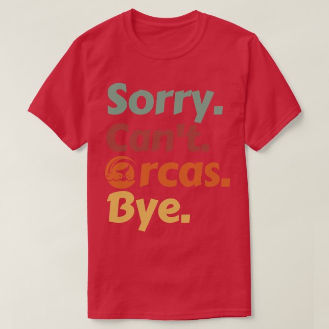 Sorry Cant Orcas Bye 40 T-Shirt