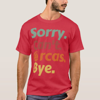Sorry Cant Orcas Bye 40 T-Shirt