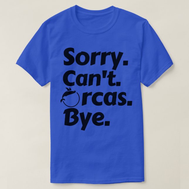 Sorry Cant Orcas Bye 4 T-Shirt (Design Front)