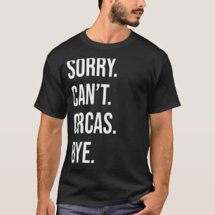 Sorry Can't Orcas Bye  Orca Whale  Men Women T-Shirt
