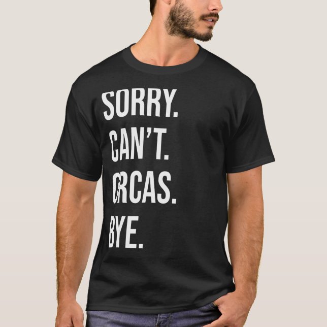 Sorry Can't Orcas Bye  Orca Whale  Men Women T-Shirt (Front)