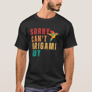 Sorry Can't Origami Buy Master Japanese Paper Hobb T-Shirt