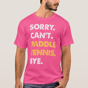 Sorry Can'T Paddle-Tennis Bye Funny Paddle-Tennis T-Shirt