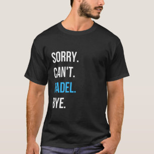 Sorry. Can't. Padel. Bye. Apparel Padel Player Te T-Shirt