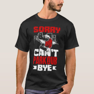 Sorry Can't Parkour Bye  Free Running Parkour T-Shirt
