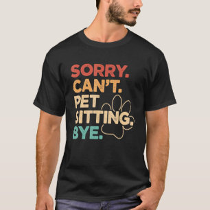 Sorry Can't Pet Sitting Bye Pet Sitter Animal Cat T-Shirt
