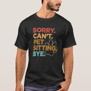 Sorry Can't Pet Sitting Bye Pet Sitter Animal Cat T-Shirt